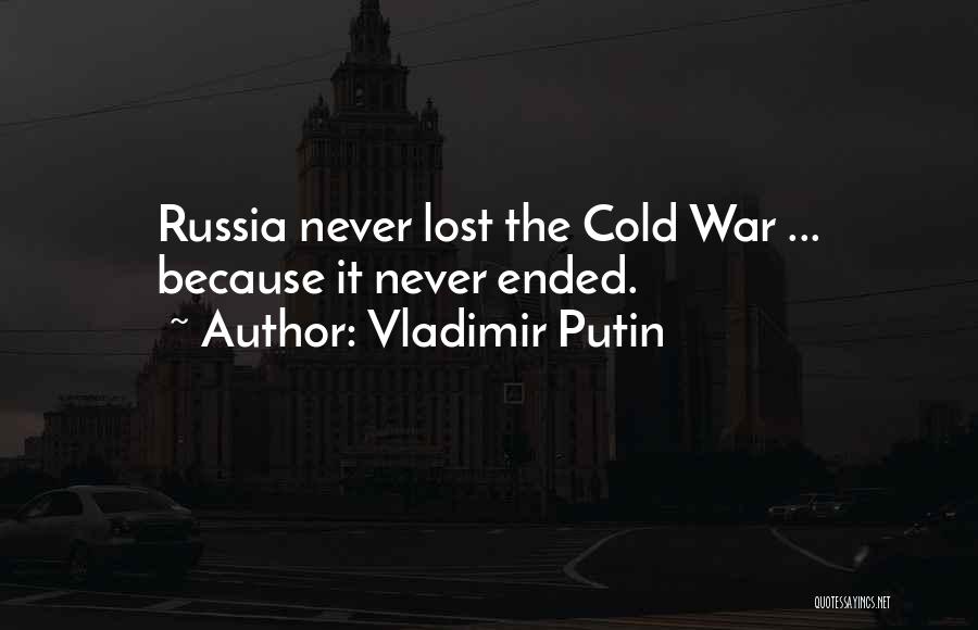 Vladimir Putin Quotes: Russia Never Lost The Cold War ... Because It Never Ended.