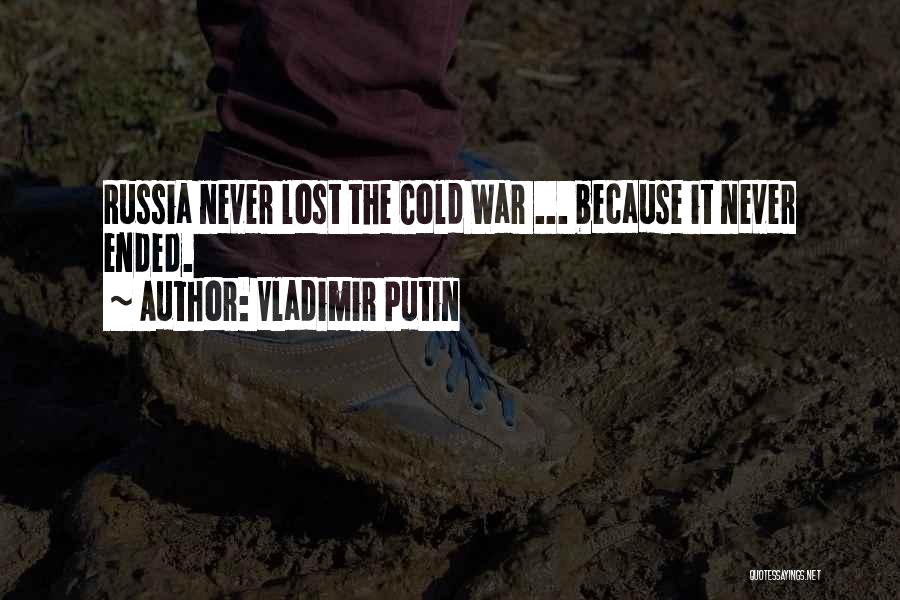 Vladimir Putin Quotes: Russia Never Lost The Cold War ... Because It Never Ended.