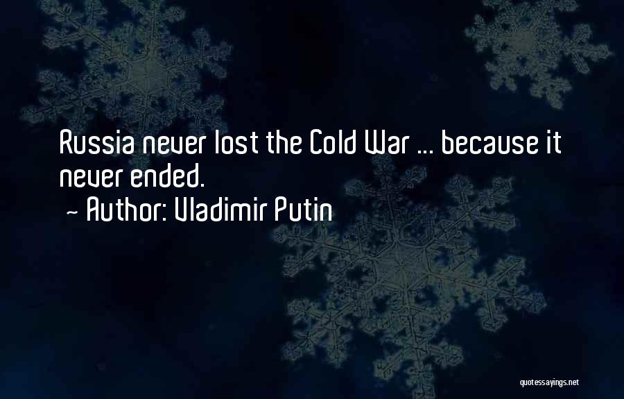 Vladimir Putin Quotes: Russia Never Lost The Cold War ... Because It Never Ended.