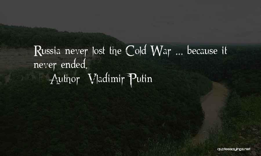 Vladimir Putin Quotes: Russia Never Lost The Cold War ... Because It Never Ended.