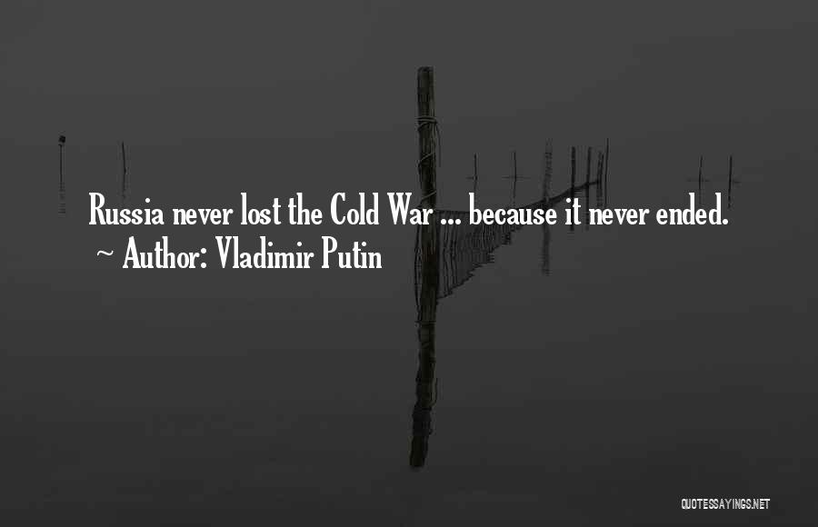 Vladimir Putin Quotes: Russia Never Lost The Cold War ... Because It Never Ended.