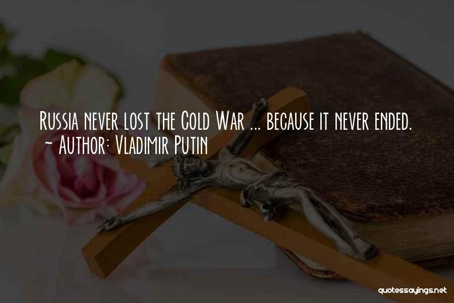 Vladimir Putin Quotes: Russia Never Lost The Cold War ... Because It Never Ended.