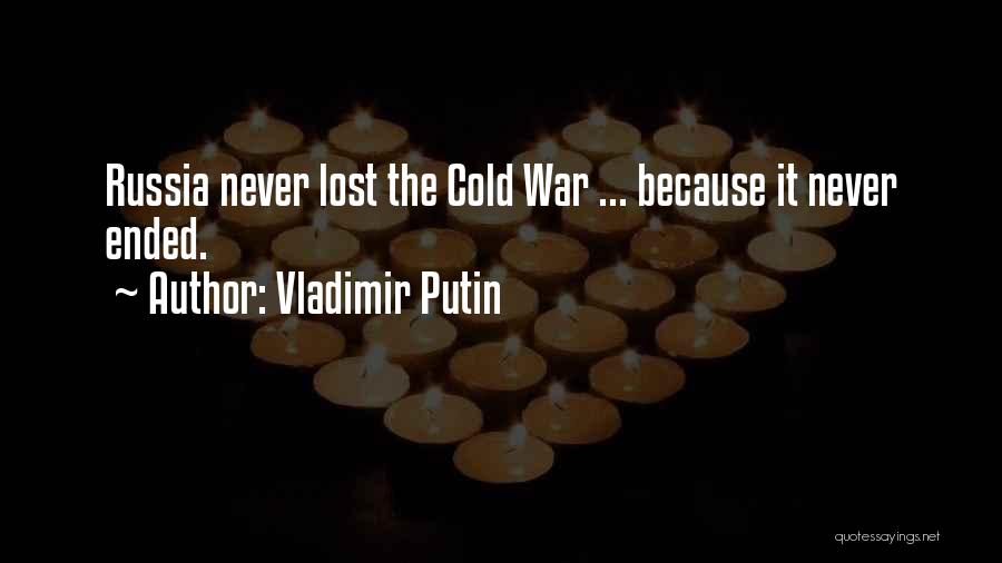 Vladimir Putin Quotes: Russia Never Lost The Cold War ... Because It Never Ended.