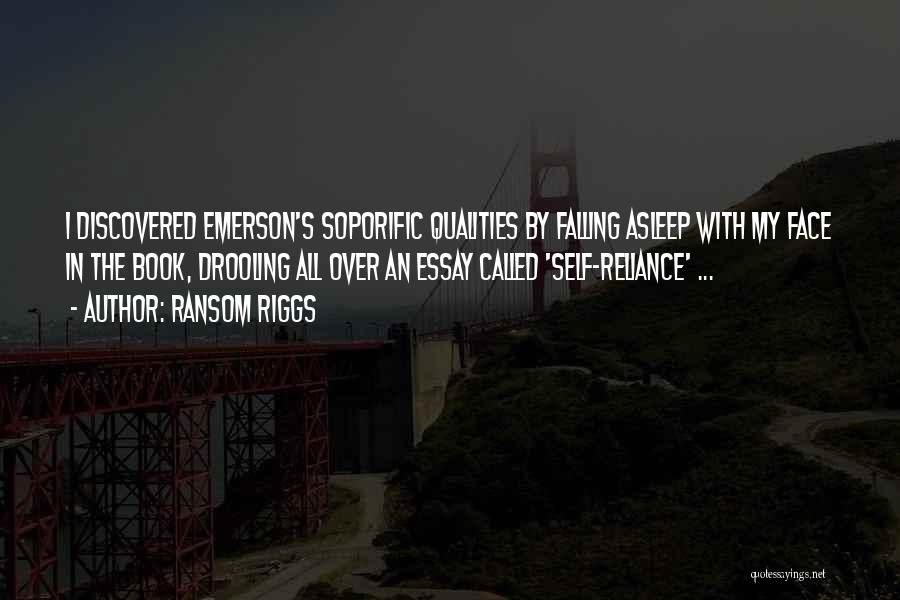 Ransom Riggs Quotes: I Discovered Emerson's Soporific Qualities By Falling Asleep With My Face In The Book, Drooling All Over An Essay Called