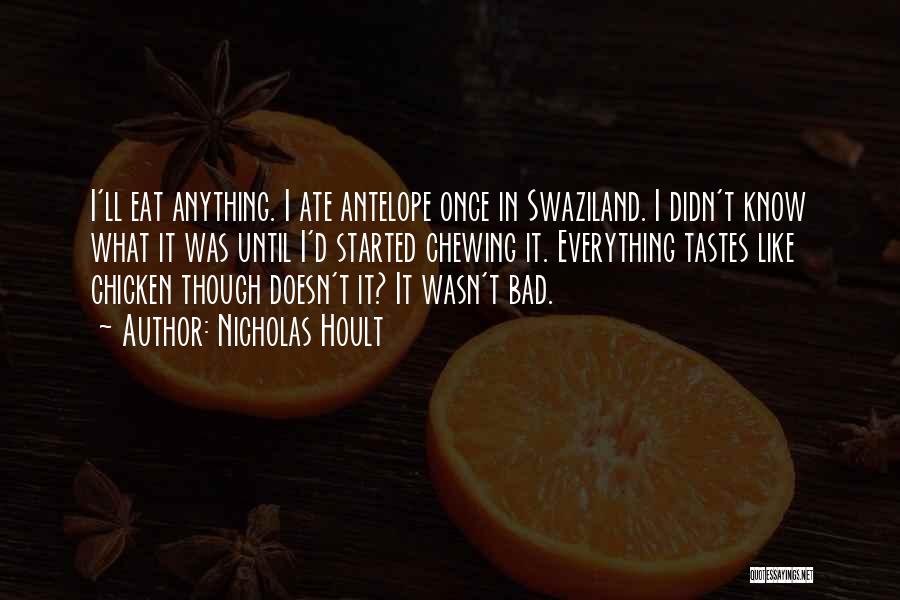 Nicholas Hoult Quotes: I'll Eat Anything. I Ate Antelope Once In Swaziland. I Didn't Know What It Was Until I'd Started Chewing It.