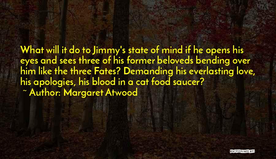 Margaret Atwood Quotes: What Will It Do To Jimmy's State Of Mind If He Opens His Eyes And Sees Three Of His Former