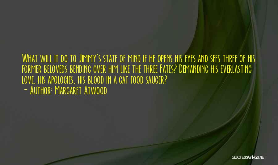 Margaret Atwood Quotes: What Will It Do To Jimmy's State Of Mind If He Opens His Eyes And Sees Three Of His Former