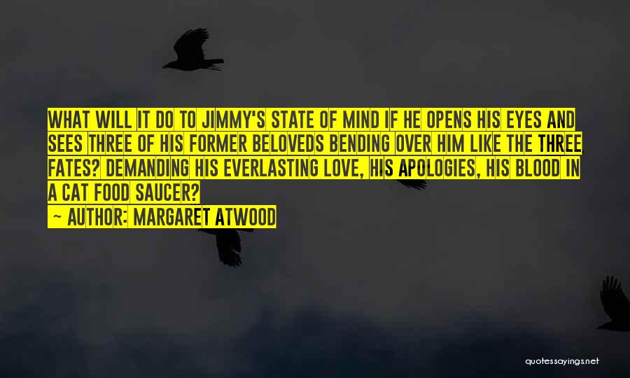 Margaret Atwood Quotes: What Will It Do To Jimmy's State Of Mind If He Opens His Eyes And Sees Three Of His Former