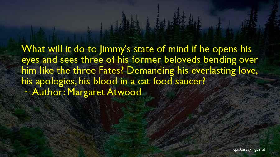 Margaret Atwood Quotes: What Will It Do To Jimmy's State Of Mind If He Opens His Eyes And Sees Three Of His Former