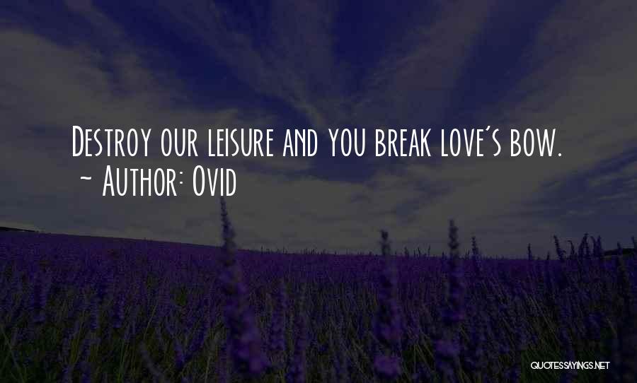 Ovid Quotes: Destroy Our Leisure And You Break Love's Bow.