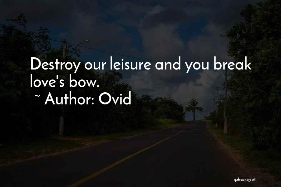 Ovid Quotes: Destroy Our Leisure And You Break Love's Bow.