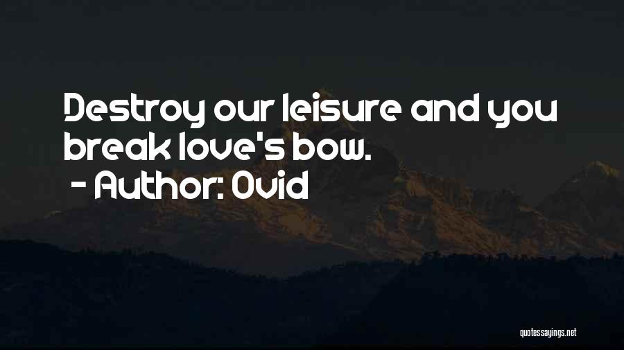 Ovid Quotes: Destroy Our Leisure And You Break Love's Bow.