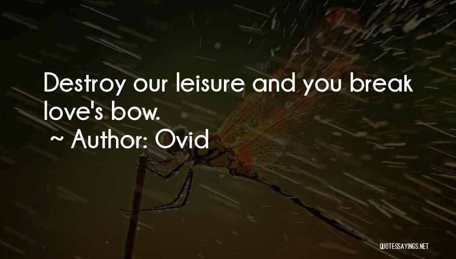 Ovid Quotes: Destroy Our Leisure And You Break Love's Bow.