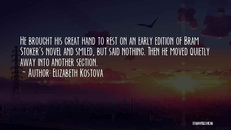 Elizabeth Kostova Quotes: He Brought His Great Hand To Rest On An Early Edition Of Bram Stoker's Novel And Smiled, But Said Nothing.