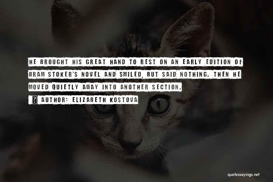 Elizabeth Kostova Quotes: He Brought His Great Hand To Rest On An Early Edition Of Bram Stoker's Novel And Smiled, But Said Nothing.