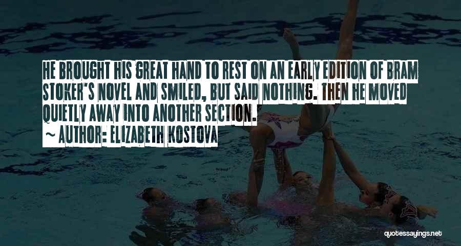 Elizabeth Kostova Quotes: He Brought His Great Hand To Rest On An Early Edition Of Bram Stoker's Novel And Smiled, But Said Nothing.