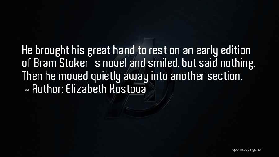 Elizabeth Kostova Quotes: He Brought His Great Hand To Rest On An Early Edition Of Bram Stoker's Novel And Smiled, But Said Nothing.