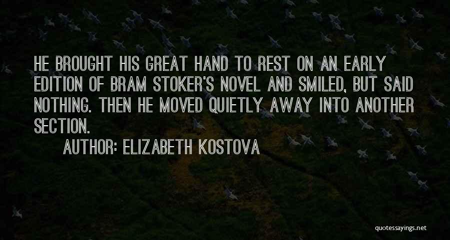 Elizabeth Kostova Quotes: He Brought His Great Hand To Rest On An Early Edition Of Bram Stoker's Novel And Smiled, But Said Nothing.