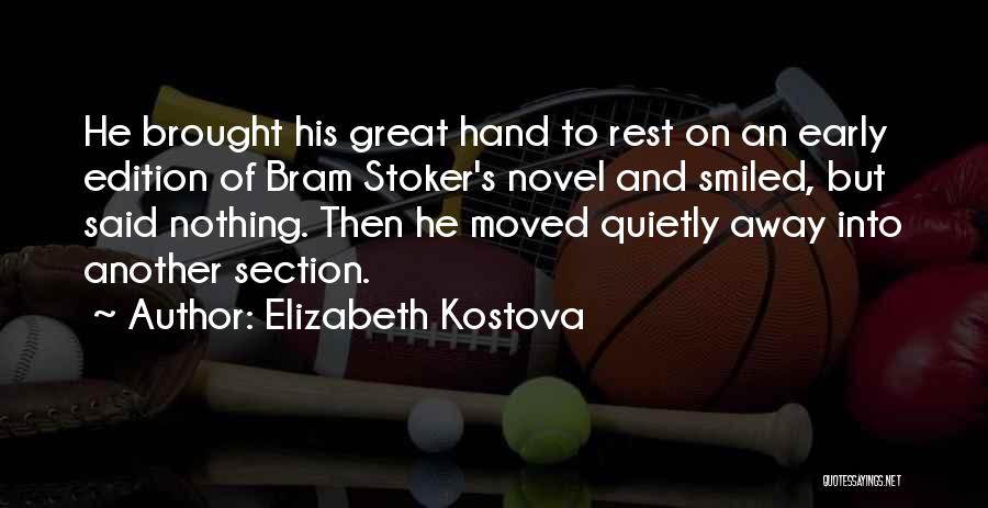 Elizabeth Kostova Quotes: He Brought His Great Hand To Rest On An Early Edition Of Bram Stoker's Novel And Smiled, But Said Nothing.