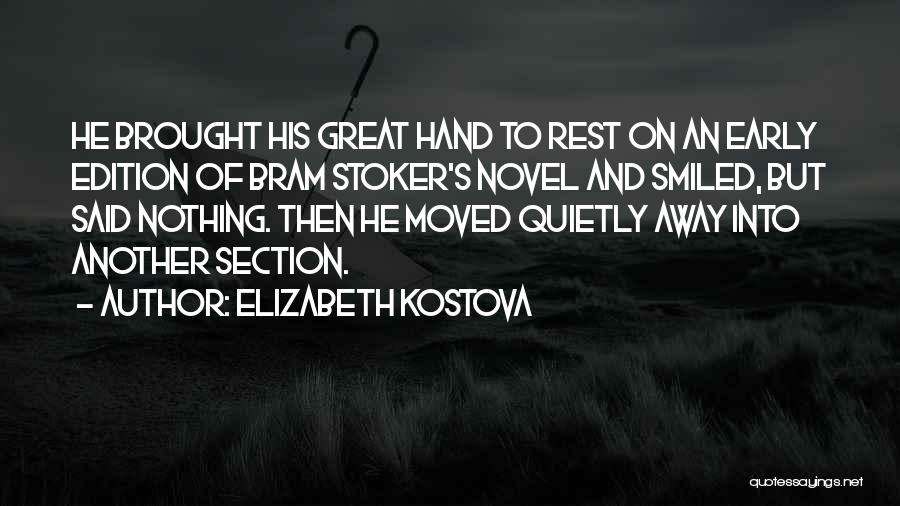 Elizabeth Kostova Quotes: He Brought His Great Hand To Rest On An Early Edition Of Bram Stoker's Novel And Smiled, But Said Nothing.