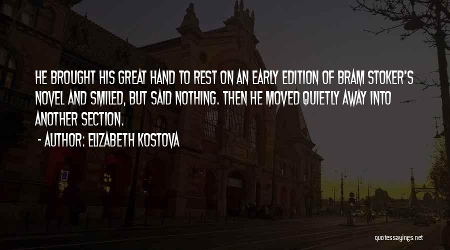 Elizabeth Kostova Quotes: He Brought His Great Hand To Rest On An Early Edition Of Bram Stoker's Novel And Smiled, But Said Nothing.