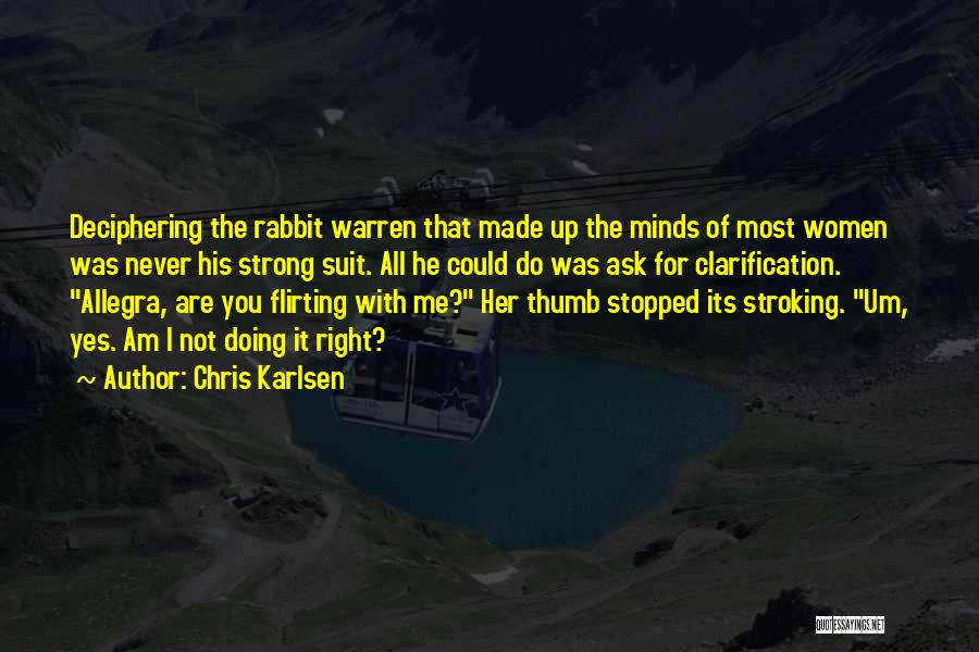 Chris Karlsen Quotes: Deciphering The Rabbit Warren That Made Up The Minds Of Most Women Was Never His Strong Suit. All He Could