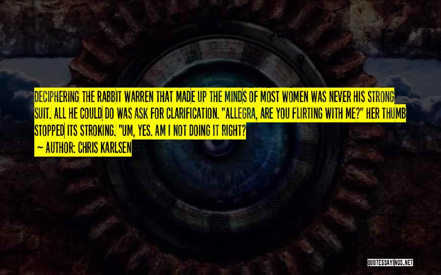 Chris Karlsen Quotes: Deciphering The Rabbit Warren That Made Up The Minds Of Most Women Was Never His Strong Suit. All He Could