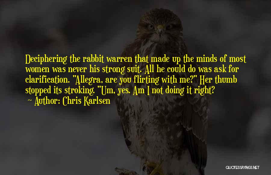 Chris Karlsen Quotes: Deciphering The Rabbit Warren That Made Up The Minds Of Most Women Was Never His Strong Suit. All He Could