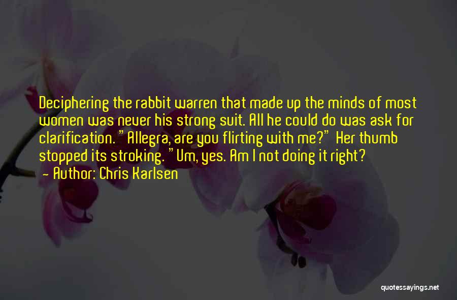 Chris Karlsen Quotes: Deciphering The Rabbit Warren That Made Up The Minds Of Most Women Was Never His Strong Suit. All He Could