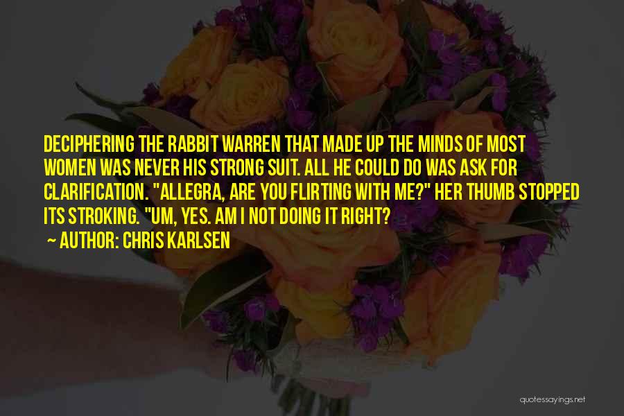 Chris Karlsen Quotes: Deciphering The Rabbit Warren That Made Up The Minds Of Most Women Was Never His Strong Suit. All He Could