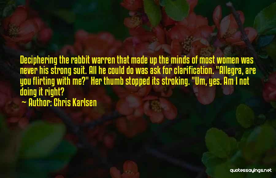 Chris Karlsen Quotes: Deciphering The Rabbit Warren That Made Up The Minds Of Most Women Was Never His Strong Suit. All He Could