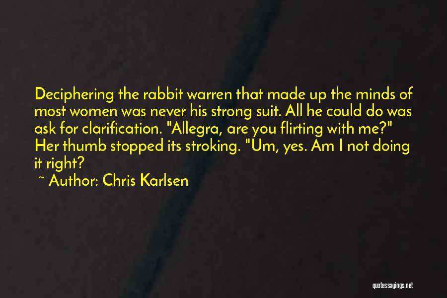 Chris Karlsen Quotes: Deciphering The Rabbit Warren That Made Up The Minds Of Most Women Was Never His Strong Suit. All He Could