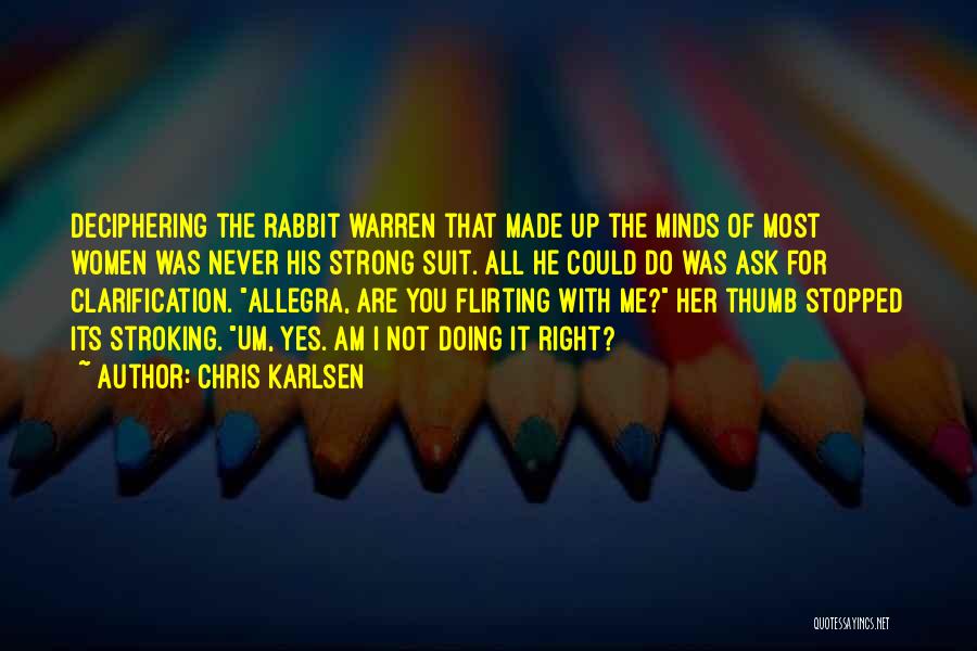 Chris Karlsen Quotes: Deciphering The Rabbit Warren That Made Up The Minds Of Most Women Was Never His Strong Suit. All He Could