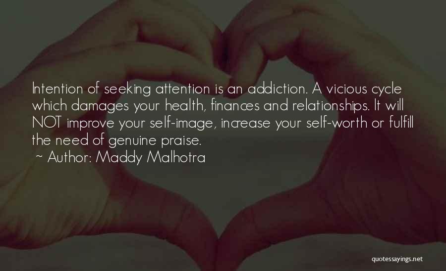 Maddy Malhotra Quotes: Intention Of Seeking Attention Is An Addiction. A Vicious Cycle Which Damages Your Health, Finances And Relationships. It Will Not