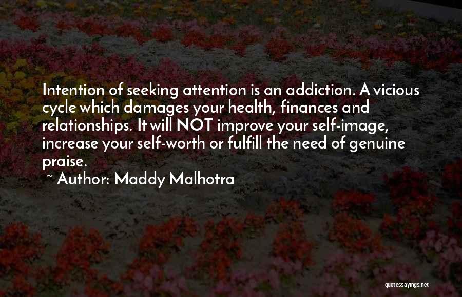 Maddy Malhotra Quotes: Intention Of Seeking Attention Is An Addiction. A Vicious Cycle Which Damages Your Health, Finances And Relationships. It Will Not