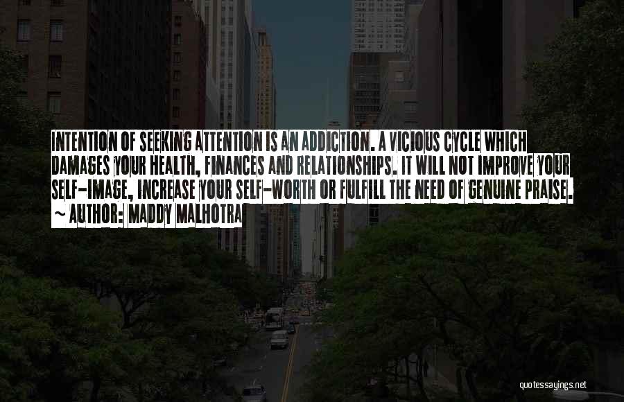 Maddy Malhotra Quotes: Intention Of Seeking Attention Is An Addiction. A Vicious Cycle Which Damages Your Health, Finances And Relationships. It Will Not