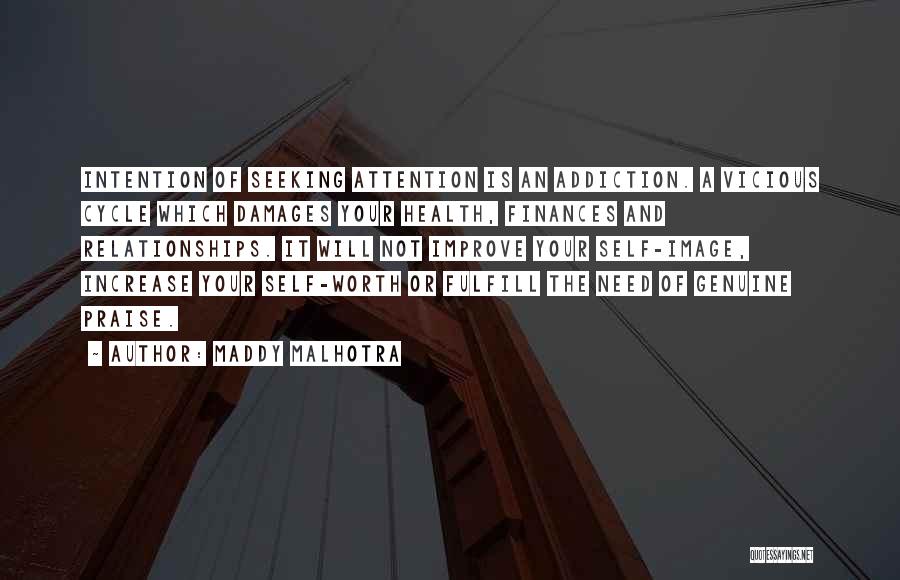 Maddy Malhotra Quotes: Intention Of Seeking Attention Is An Addiction. A Vicious Cycle Which Damages Your Health, Finances And Relationships. It Will Not