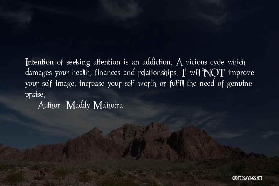 Maddy Malhotra Quotes: Intention Of Seeking Attention Is An Addiction. A Vicious Cycle Which Damages Your Health, Finances And Relationships. It Will Not