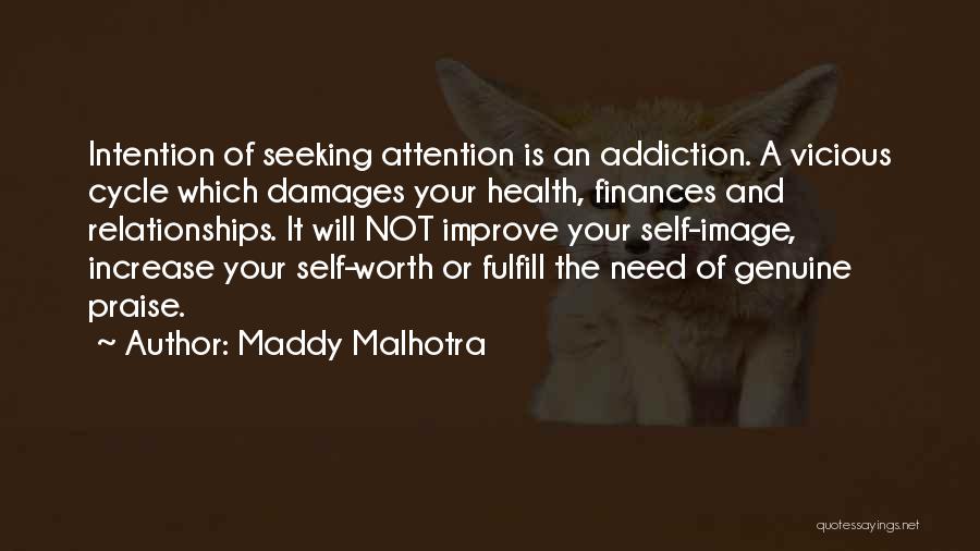 Maddy Malhotra Quotes: Intention Of Seeking Attention Is An Addiction. A Vicious Cycle Which Damages Your Health, Finances And Relationships. It Will Not