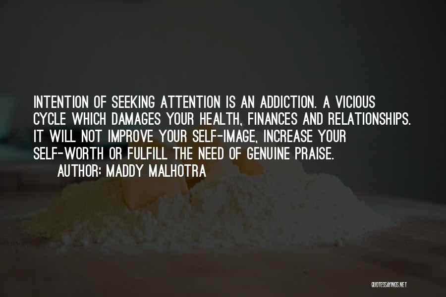 Maddy Malhotra Quotes: Intention Of Seeking Attention Is An Addiction. A Vicious Cycle Which Damages Your Health, Finances And Relationships. It Will Not