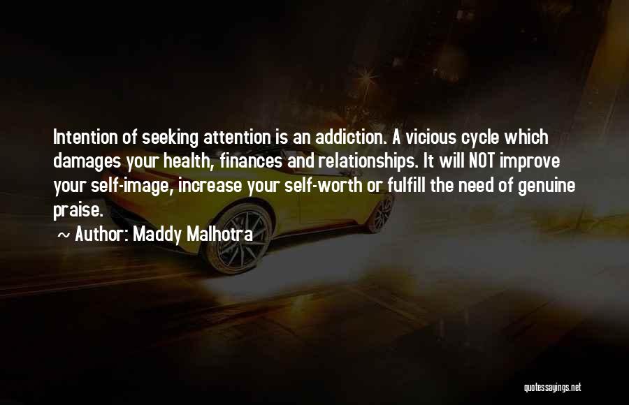 Maddy Malhotra Quotes: Intention Of Seeking Attention Is An Addiction. A Vicious Cycle Which Damages Your Health, Finances And Relationships. It Will Not