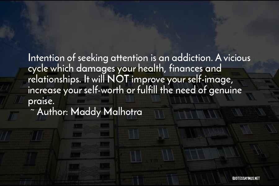 Maddy Malhotra Quotes: Intention Of Seeking Attention Is An Addiction. A Vicious Cycle Which Damages Your Health, Finances And Relationships. It Will Not