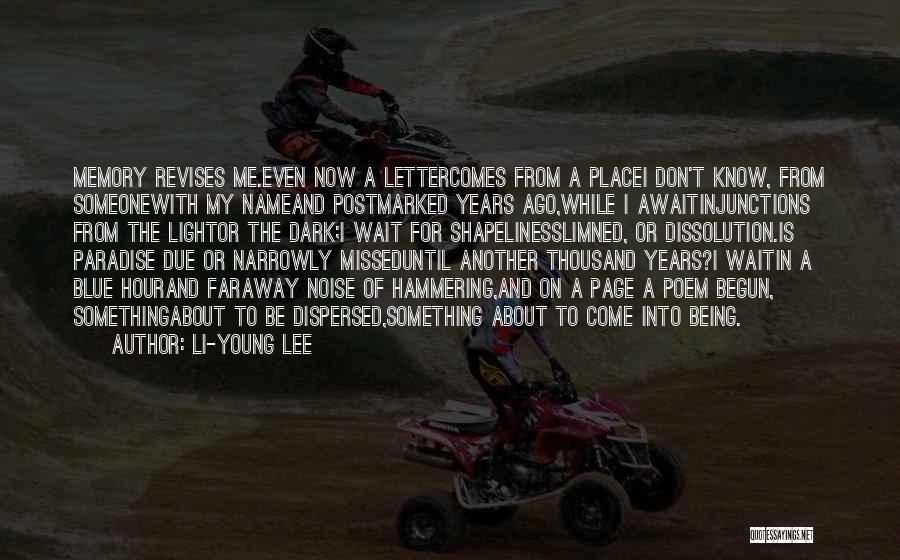 Li-Young Lee Quotes: Memory Revises Me.even Now A Lettercomes From A Placei Don't Know, From Someonewith My Nameand Postmarked Years Ago,while I Awaitinjunctions