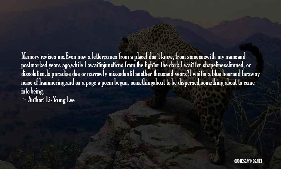 Li-Young Lee Quotes: Memory Revises Me.even Now A Lettercomes From A Placei Don't Know, From Someonewith My Nameand Postmarked Years Ago,while I Awaitinjunctions