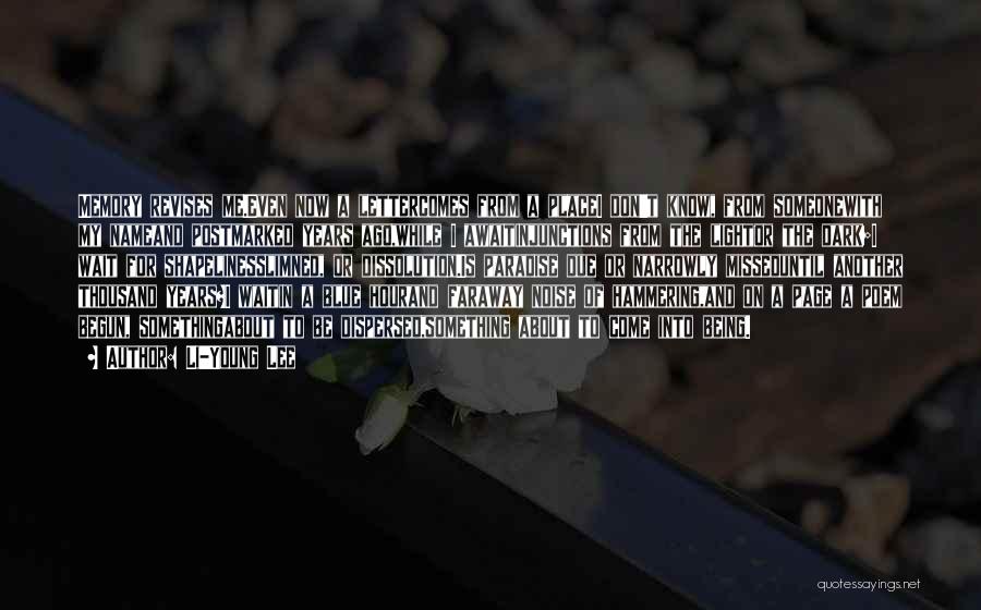 Li-Young Lee Quotes: Memory Revises Me.even Now A Lettercomes From A Placei Don't Know, From Someonewith My Nameand Postmarked Years Ago,while I Awaitinjunctions