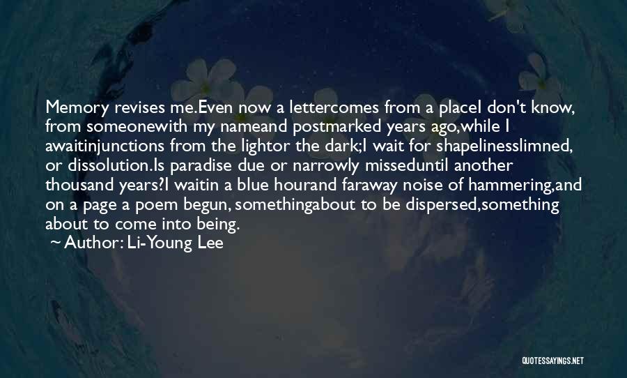 Li-Young Lee Quotes: Memory Revises Me.even Now A Lettercomes From A Placei Don't Know, From Someonewith My Nameand Postmarked Years Ago,while I Awaitinjunctions