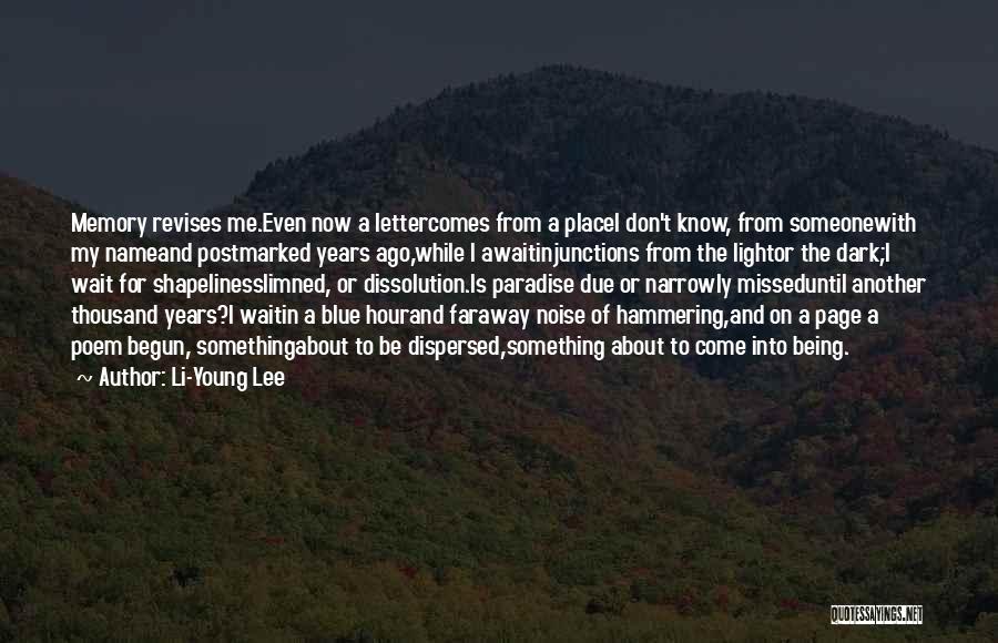 Li-Young Lee Quotes: Memory Revises Me.even Now A Lettercomes From A Placei Don't Know, From Someonewith My Nameand Postmarked Years Ago,while I Awaitinjunctions