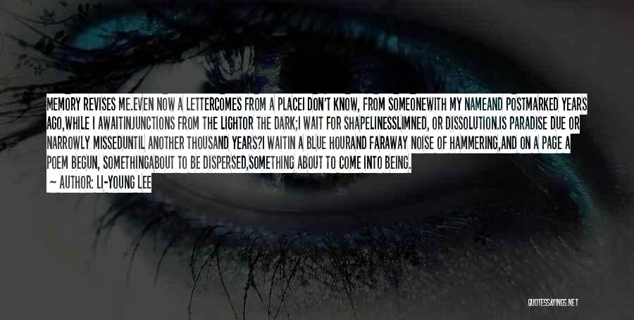 Li-Young Lee Quotes: Memory Revises Me.even Now A Lettercomes From A Placei Don't Know, From Someonewith My Nameand Postmarked Years Ago,while I Awaitinjunctions