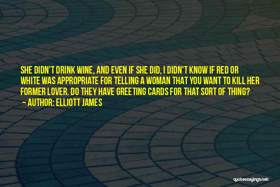 Elliott James Quotes: She Didn't Drink Wine, And Even If She Did, I Didn't Know If Red Or White Was Appropriate For Telling