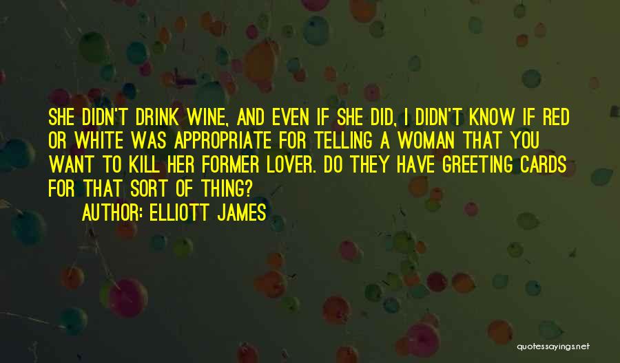 Elliott James Quotes: She Didn't Drink Wine, And Even If She Did, I Didn't Know If Red Or White Was Appropriate For Telling